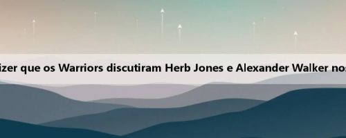 Meiji: Ouvi dizer que os Warriors discutiram Herb Jones e Alexander Walker nos últimos dias