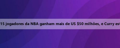 Na temporada 25-26, nada menos que 15 jogadores da NBA ganham mais de US $50 milhões, e Curry está em primeiro lugar com 59,61 milhões