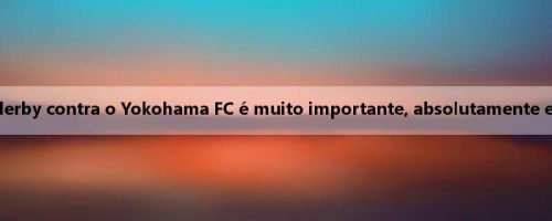 Ryo Miyashi: O derby contra o Yokohama FC é muito importante, absolutamente e devemos vencer