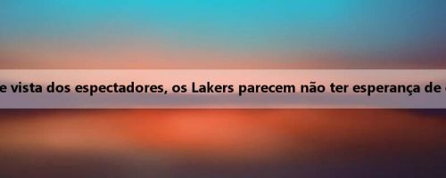 Meiji: Do ponto de vista dos espectadores, os Lakers parecem não ter esperança de conseguir Horford