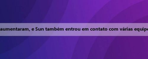 As negociações de compra de Bill e Sun aumentaram, e Sun também entrou em contato com várias equipes sobre a transação de Richard e outros