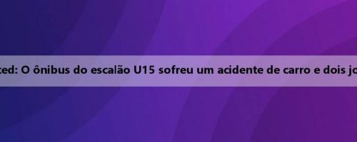 Oficial do Kagoshima United: O ônibus do escalão U15 sofreu um acidente de carro e dois jogadores foram fraturados Oficial do Kagoshima United: O ônibus do escalão U15 sofreu um acidente de carro e dois jogadores foram fraturados
