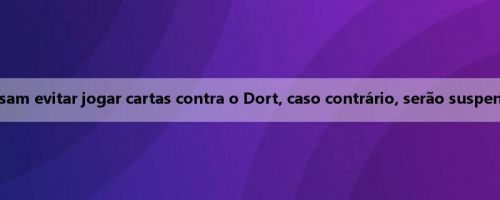 Ass: Pooh e Behring precisam evitar jogar cartas contra o Dort, caso contrário, serão suspensos se forem promovidos
