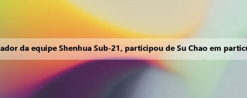 Surgindo: Wen Zhuxin, jogador da equipe Shenhua Sub-21, participou de Su Chao em particular e foi punido pelo clube