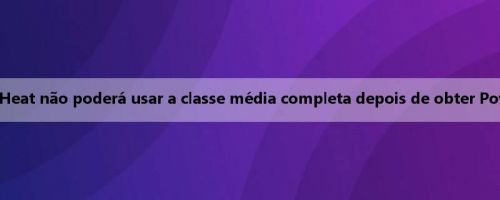 Especialista em salários: o Heat não poderá usar a classe média completa depois de obter Powell, eles podem perder Bill