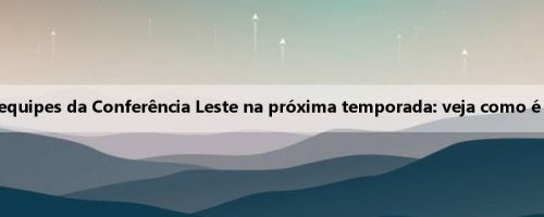 A mídia dos EUA expõe as cinco primeiras equipes da Conferência Leste na próxima temporada: veja como é fácil para os Knicks na próxima temporada