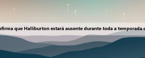 Pacers confirma que Halliburton estará ausente durante toda a temporada de 2025-26