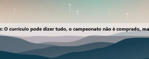 Técnico do Fluminense: O currículo pode dizer tudo, o campeonato não é comprado, mas ganho com a equipe