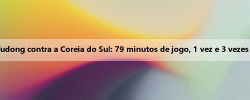 Dados de Wang Yudong contra a Coreia do Sul: 79 minutos de jogo, 1 vez e 3 vezes violados, 0 chutes