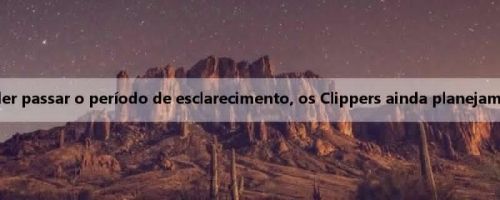 Meiji: Se Jordan Miller passar o período de esclarecimento, os Clippers ainda planejam mantê-lo na equipe