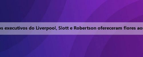 Nunca será esquecido, os executivos do Liverpool, Slott e Robertson ofereceram flores aos irmãos Jota em Anfield