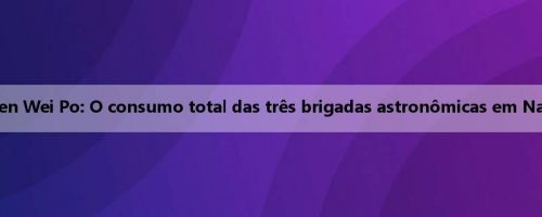 Su Chao impulsiona o consumo! Wen Wei Po: O consumo total das três brigadas astronômicas em Nanjing atingiu 2,72 bilhões de yuans