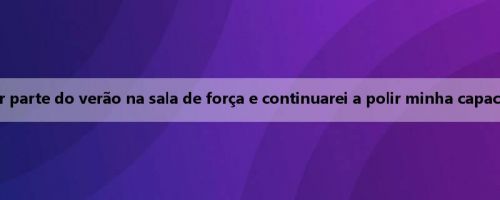 Shepard: Passei a maior parte do verão na sala de força e continuarei a polir minha capacidade de segurar a bola