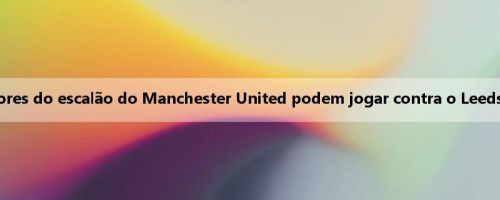 Man Wan: Os cinco jogadores do escalão do Manchester United podem jogar contra o Leeds United na pré-temporada