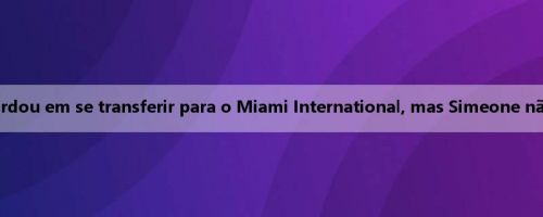 Mídia ocidental: De Paul concordou em se transferir para o Miami International, mas Simeone não quer perder o meio-campista