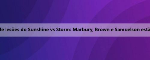 Relatório de lesões do Sunshine vs Storm: Marbury, Brown e Samuelson estão ausentes