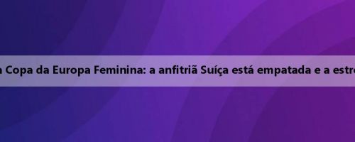 Resumo do 9 ° dia da Copa da Europa Feminina: a anfitriã Suíça está empatada e a estrela norueguesa faz história