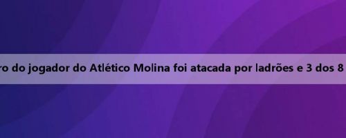 Maca: A casa do sogro do jogador do Atlético Molina foi atacada por ladrões e 3 dos 8 ladrões foram presos