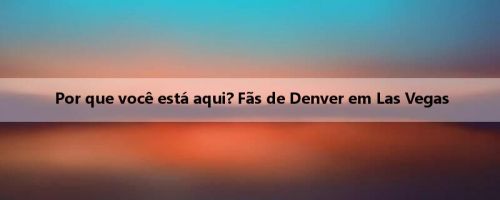 Por que você está aqui? Fãs de Denver em Las Vegas
