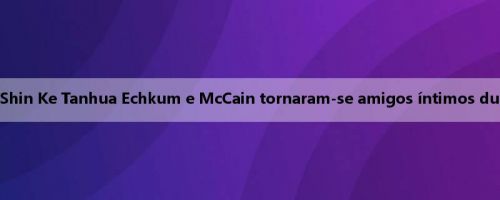 Mídia dos EUA: 76ers Shin Ke Tanhua Echkum e McCain tornaram-se amigos íntimos durante a união de verão