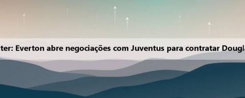 Repórter: Everton abre negociações com Juventus para contratar Douglas Luis