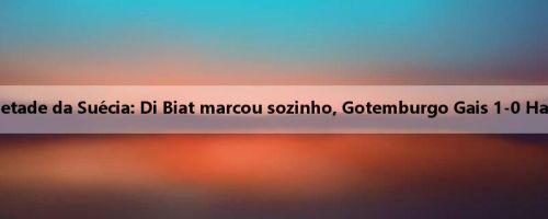 Super metade da Suécia: Di Biat marcou sozinho, Gotemburgo Gais 1-0 Hammarby